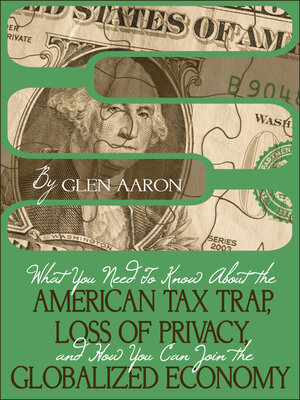 cover image of What You Need to Know About the American Tax Trap, Loss of Privacy, and How You Can Join the Globalized Economy